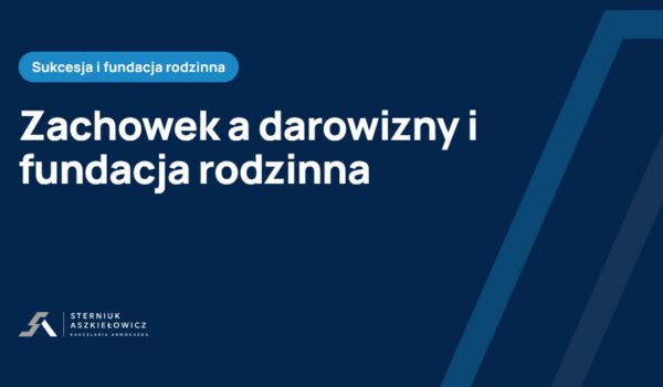 Zachowek a darowizny i fundacja rodzinna, baza wiedzy kancelarii Sterniuk Aszkiełowicz